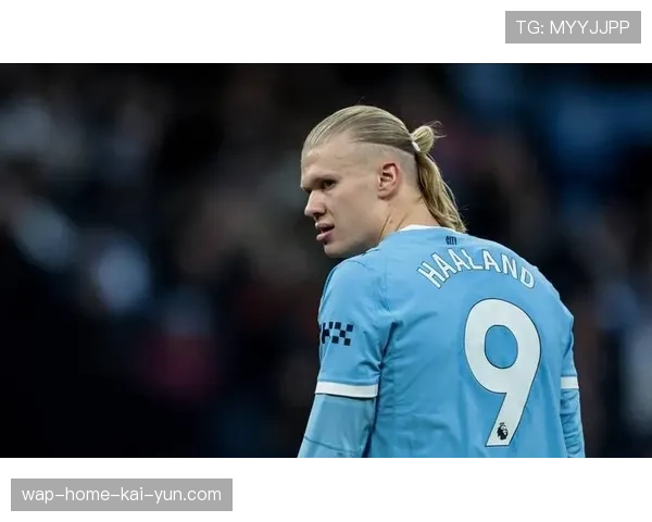 哈兰德连续八场进球荒引发关注 欧冠赛季心理调整成焦点 哈兰德连续八场进球荒引发关注 欧冠赛季心理调整成焦点